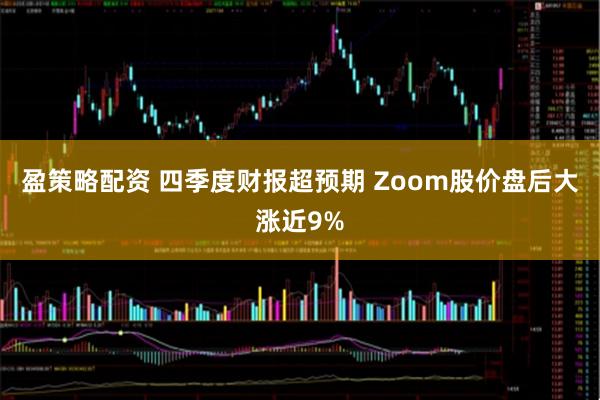 盈策略配资 四季度财报超预期 Zoom股价盘后大涨近9%